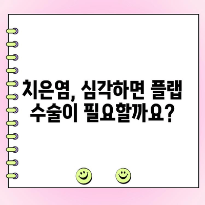 치은염 치료, 플랩 수술이 답일까요? | 치은염, 플랩 수술, 치주 질환, 치료법, 장단점