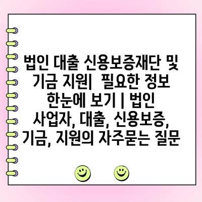 법인 대출 신용보증재단 및 기금 지원|  필요한 정보 한눈에 보기 | 법인 사업자, 대출, 신용보증, 기금, 지원