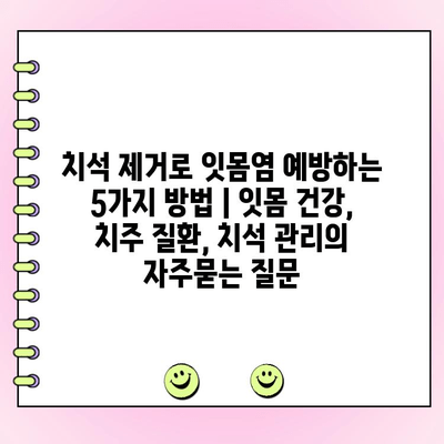 치석 제거로 잇몸염 예방하는 5가지 방법 | 잇몸 건강, 치주 질환, 치석 관리