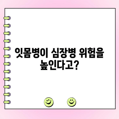 치주 과다 성장, 심혈관 질환 위험 증가시키나요? | 치주 질환, 심혈관 건강, 연관성