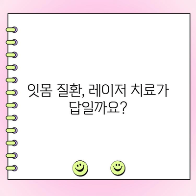 레이저 잇몸 치료, 치주과 전문의가 알려주는 모든 것 | 잇몸 질환, 레이저 치료, 치주과, 전문의, 비용, 후기