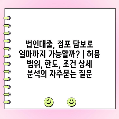 법인대출, 점포 담보로 얼마까지 가능할까? | 허용 범위, 한도, 조건 상세 분석