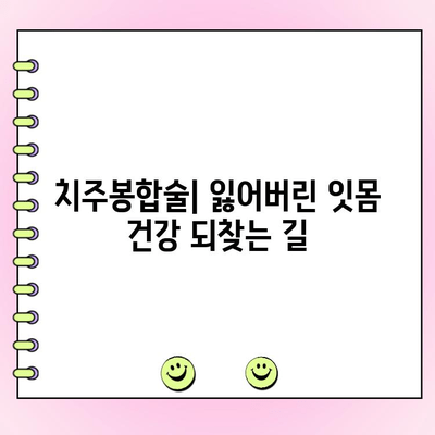 치주봉합술| 잇몸 건강 되찾는 길 | 치주 질환, 잇몸 수술, 치과 치료, 잇몸 재생