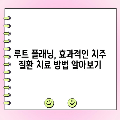 루트 플래닝| 잇몸염의 침묵적 킬러를 막는 방법 | 치주 질환, 치료, 예방