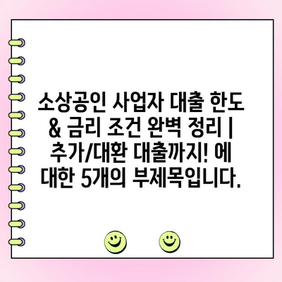 소상공인 사업자 대출 한도 & 금리 조건 완벽 정리 | 추가/대환 대출까지!