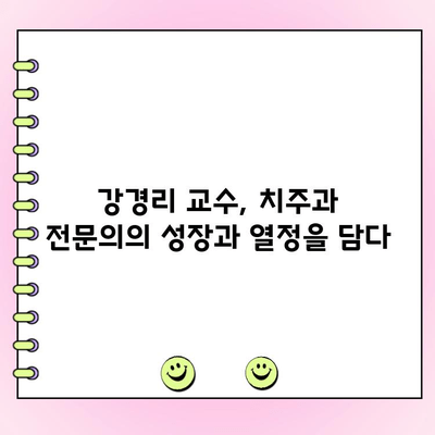 치주과 강경리 교수의 끊임없는 성장| 지속적인 학습과 지식 공유의 열정 | 치주과, 학습, 지식 공유, 강경리 교수