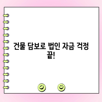 건물 담보 대출로 법인 자금 고민 해결하기 | 부동산, 법인 운영, 자금 조달, 사업 성장