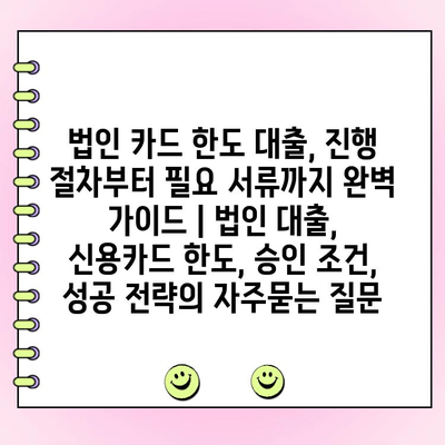 법인 카드 한도 대출, 진행 절차부터 필요 서류까지 완벽 가이드 | 법인 대출, 신용카드 한도, 승인 조건, 성공 전략