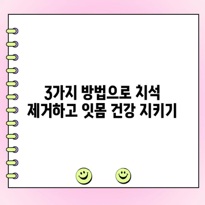 치석 제거로 잇몸 건강 지키는 3가지 방법 | 잇몸 질환, 치주염 예방, 치석 관리 팁