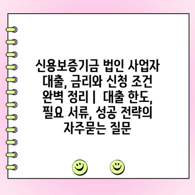 신용보증기금 법인 사업자 대출, 금리와 신청 조건 완벽 정리 |  대출 한도, 필요 서류, 성공 전략