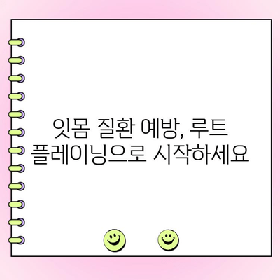 루트 플레이닝| 잇몸 건강의 초석 | 잇몸 질환 예방, 치료, 관리 가이드