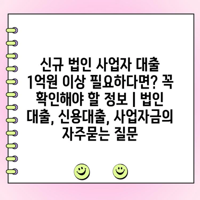 신규 법인 사업자 대출 1억원 이상 필요하다면? 꼭 확인해야 할 정보 | 법인 대출, 신용대출, 사업자금