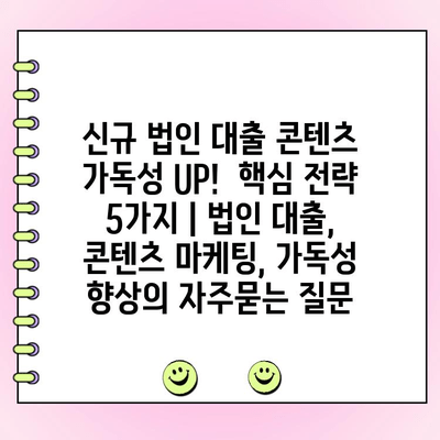 신규 법인 대출 콘텐츠 가독성 UP!  핵심 전략 5가지 | 법인 대출, 콘텐츠 마케팅, 가독성 향상