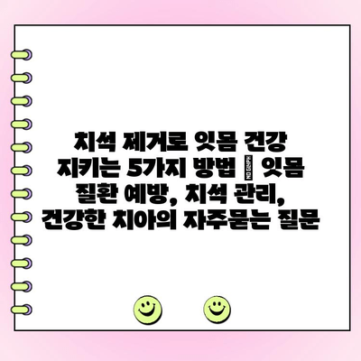 치석 제거로 잇몸 건강 지키는 5가지 방법 | 잇몸 질환 예방, 치석 관리, 건강한 치아