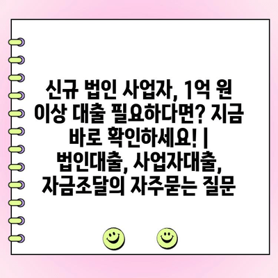 신규 법인 사업자, 1억 원 이상 대출 필요하다면? 지금 바로 확인하세요! | 법인대출, 사업자대출, 자금조달