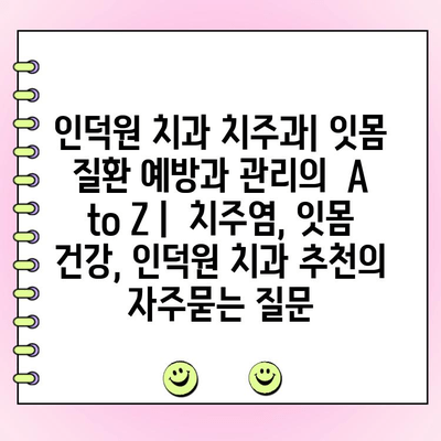 인덕원 치과 치주과| 잇몸 질환 예방과 관리의  A to Z |  치주염, 잇몸 건강, 인덕원 치과 추천