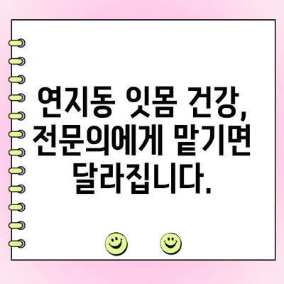 연지동 치과 치주과 전문의 추천| 잇몸 치료, 어디서 받을까요? | 연지동, 치주과, 잇몸 치료, 전문의 추천