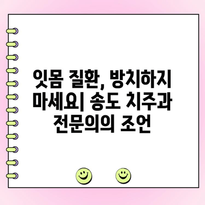 송도 치주과 추천| 건강한 잇몸을 위한 나만의 치과 찾기 | 잇몸 건강, 치주 질환, 송도 치과