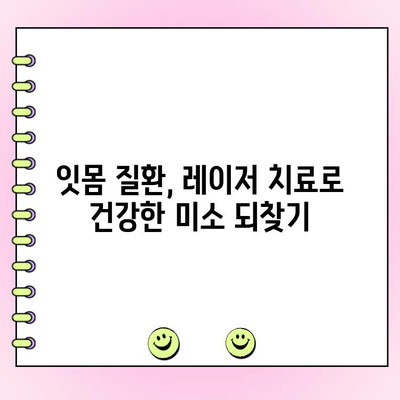 레이저 잇몸 치료, 치주과 전문의가 알려주는 모든 것 | 잇몸 질환, 레이저 치료, 치주과 전문의