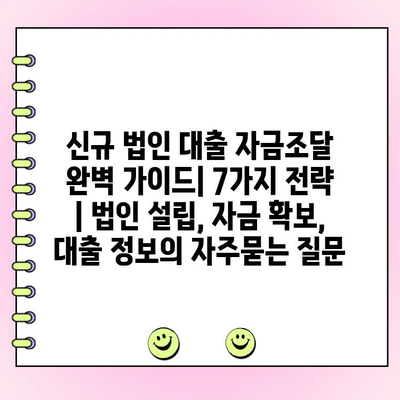 신규 법인 대출 자금조달 완벽 가이드| 7가지 전략 | 법인 설립, 자금 확보, 대출 정보