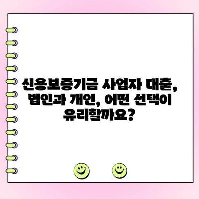 신용보증기금 사업자 대출| 법인 vs 개인, 나에게 맞는 옵션은? | 신용보증기금, 사업자 대출, 법인 대출, 개인 사업자 대출, 대출 비교