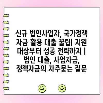 신규 법인사업자, 국가정책 자금 활용 대출 꿀팁| 지원 대상부터 성공 전략까지 | 법인 대출, 사업자금, 정책자금