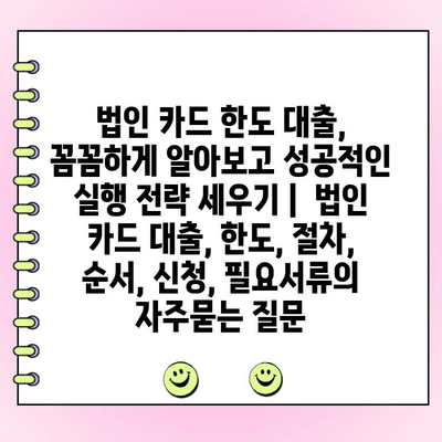 법인 카드 한도 대출, 꼼꼼하게 알아보고 성공적인 실행 전략 세우기 |  법인 카드 대출, 한도, 절차, 순서, 신청, 필요서류