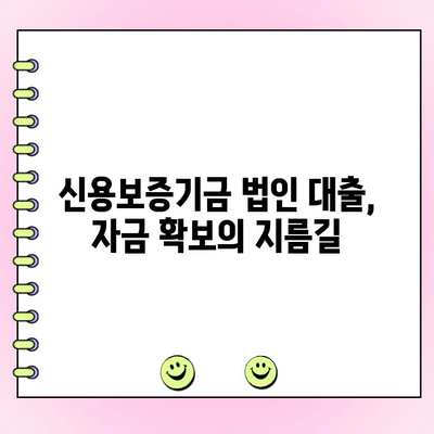 신용보증기금 법인 사업자 대출, 자금 신청부터 금리 조건까지 완벽 가이드 | 신용보증기금, 법인 대출, 자금 지원, 금리, 신청 방법