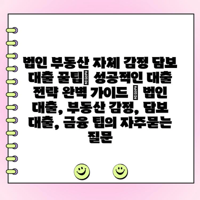 법인 부동산 자체 감정 담보 대출 꿀팁| 성공적인 대출 전략 완벽 가이드 | 법인 대출, 부동산 감정, 담보 대출, 금융 팁