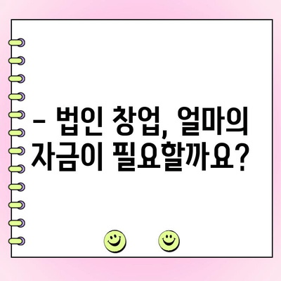 법인 창업, 자금은 얼마나 필요할까요? | 법인 창업자금 대출, 필요 자금 계산, 성공적인 사업 시작