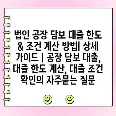 법인 공장 담보 대출 한도 & 조건 계산 방법| 상세 가이드 | 공장 담보 대출, 대출 한도 계산, 대출 조건 확인