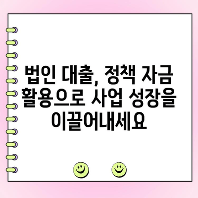 법인 대출 정책 자금, 현명하게 받는 5가지 전략 | 법인 대출, 정책 자금, 자금 조달, 사업자금