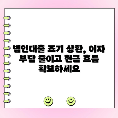 법인대출 조기 상환으로 비용 절감하는 똑똑한 방법 | 법인대출, 상환 전략, 이자 절감