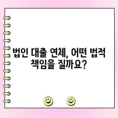 법인대출 연체, 어떤 법적 결과가 있을까요? | 법인대출, 상환 연체, 법적 책임, 대응 방안