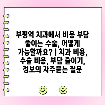 부평역 치과에서 비용 부담 줄이는 수술, 어떻게 가능할까요? | 치과 비용, 수술 비용, 부담 줄이기, 정보