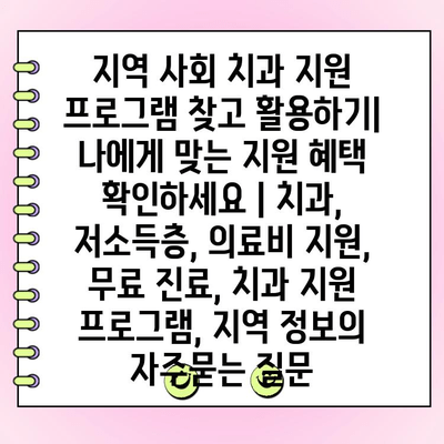 지역 사회 치과 지원 프로그램 찾고 활용하기| 나에게 맞는 지원 혜택 확인하세요 | 치과, 저소득층, 의료비 지원, 무료 진료, 치과 지원 프로그램, 지역 정보