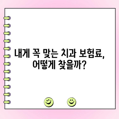 치과보험 가성비 극대화| 나에게 딱 맞는 금액 구성 방법 찾기 | 치과 보험료, 보장 범위, 비교 분석, 추천