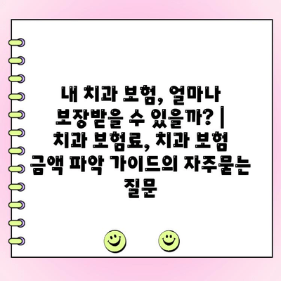 내 치과 보험, 얼마나 보장받을 수 있을까? | 치과 보험료, 치과 보험 금액 파악 가이드