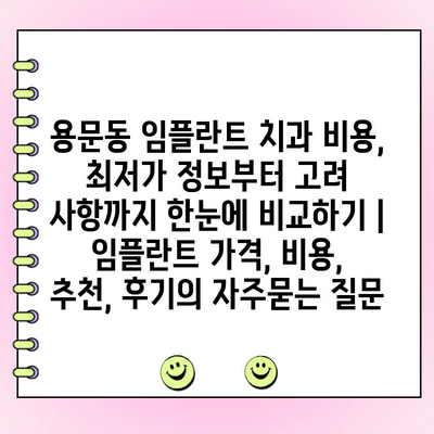 용문동 임플란트 치과 비용, 최저가 정보부터 고려 사항까지 한눈에 비교하기 | 임플란트 가격, 비용, 추천, 후기