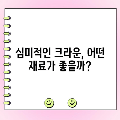 치과 크라운 종류별 가격, 장점, 단점 비교분석 | 치아 보존, 심미 치과, 재료 선택 가이드