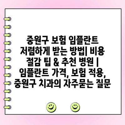 중원구 보험 임플란트 저렴하게 받는 방법| 비용 절감 팁 & 추천 병원 | 임플란트 가격, 보험 적용, 중원구 치과