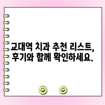 교대역 치과, 정직하고 적정한 비용 찾는 방법 | 추천 리스트, 비용 가이드, 실제 후기