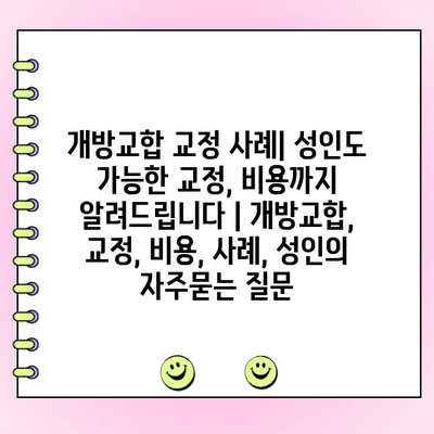 개방교합 교정 사례| 성인도 가능한 교정, 비용까지 알려드립니다 | 개방교합, 교정, 비용, 사례, 성인