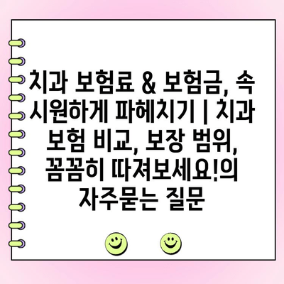 치과 보험료 & 보험금, 속 시원하게 파헤치기 | 치과 보험 비교, 보장 범위, 꼼꼼히 따져보세요!