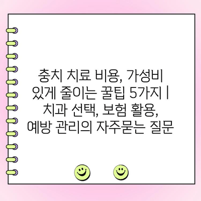 충치 치료 비용, 가성비 있게 줄이는 꿀팁 5가지 | 치과 선택, 보험 활용, 예방 관리