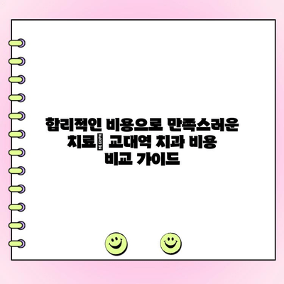 교대역 치과 추천| 합리적인 비용과 정직한 진료 | 교대역, 치과, 추천, 비용, 진료