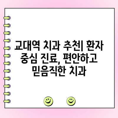 교대역 치과 추천| 합리적인 비용과 정직한 진료 | 교대역, 치과, 추천, 비용, 진료