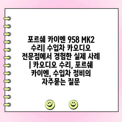 포르쉐 카이엔 958 MK2 수리| 수입차 카오디오 전문점에서 경험한 실제 사례 | 카오디오 수리, 포르쉐 카이엔, 수입차 정비