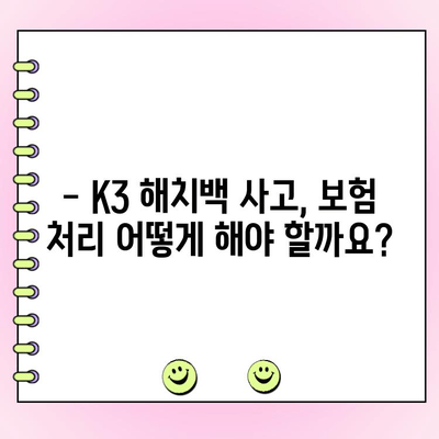 K3 해치백 자동차 사고? 보험처리로 깔끔하게 수리하는 방법 | K3, 해치백, 자동차 사고, 보험 처리, 수리