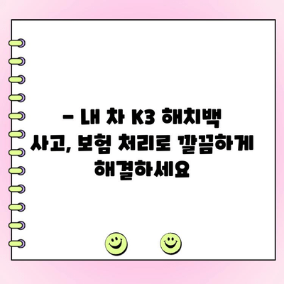 K3 해치백 자동차 사고? 보험처리로 깔끔하게 수리하는 방법 | K3, 해치백, 자동차 사고, 보험 처리, 수리